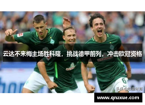 云达不来梅主场胜科隆，挑战德甲前列，冲击欧冠资格