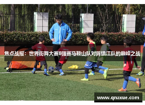 焦点战报：世界街舞大赛8强赛马鞍山队对阵镇江队的巅峰之战